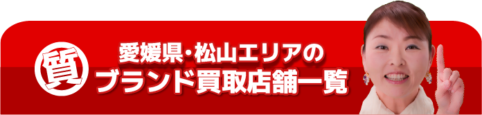 愛媛県・松山エリアのブランド買取店舗一覧