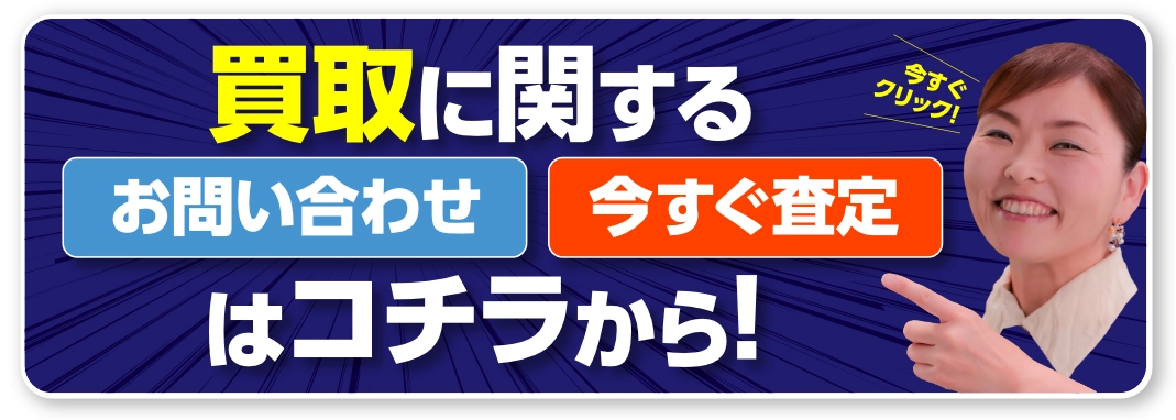 買取に関するお問い合わせ、今すぐ査定はコチラから