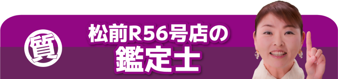 松前R56号店の鑑定士