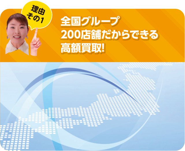 全国グループ200店舗だからできる高額買取!