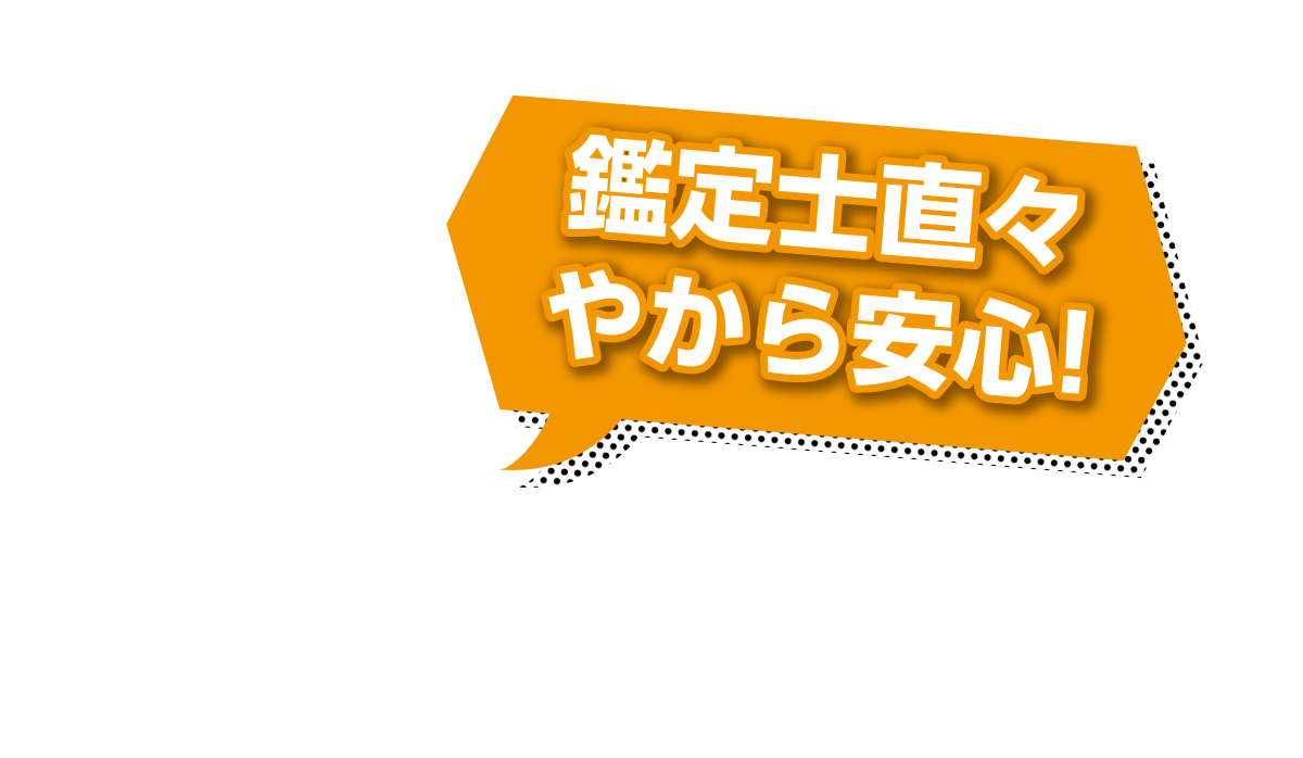 鑑定士直々やから安心!