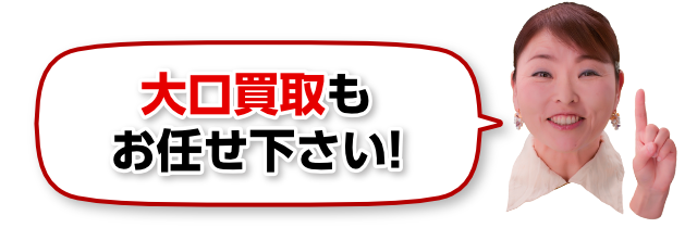 大口買取もお任せ下さい!