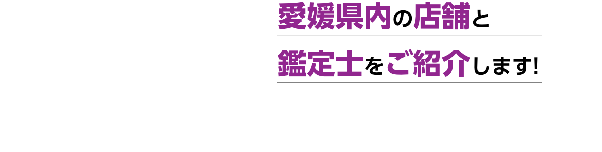 愛媛県内の店舗と鑑定士をご紹介します!