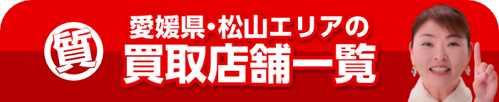 愛媛県・松山エリアの買取店舗一覧