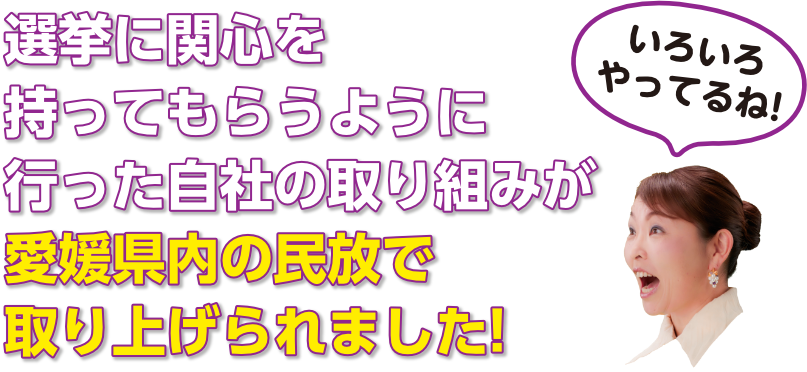 選挙に関心を持ってもらうように行った自社の取り組みが愛媛県内の民放で取り上げられました!
