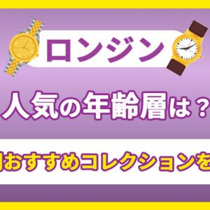 ロンジンが人気の年齢層とは？年代別おすすめコレクションを紹介！