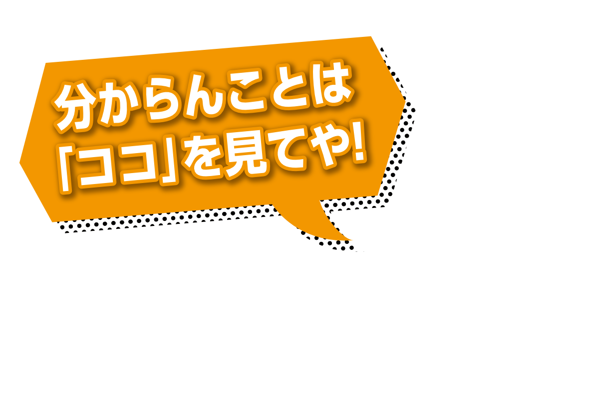 分からんことは「ココ」を見てや!